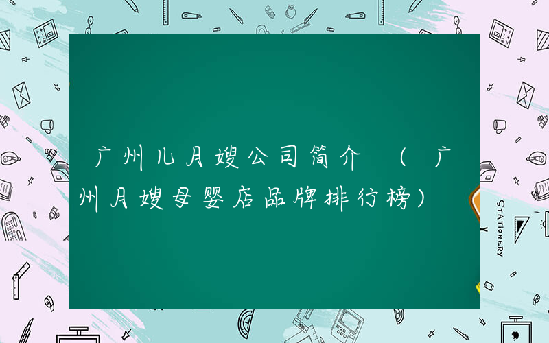 广州儿月嫂公司简介 (广州月嫂母婴店品牌排行榜)